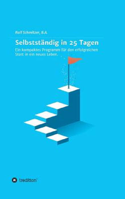 Selbstständig in 25 Tagen: Ein kompaktes Programm für den erfolgreichen Start in ein neues Leben. by Ralf Schmitzer