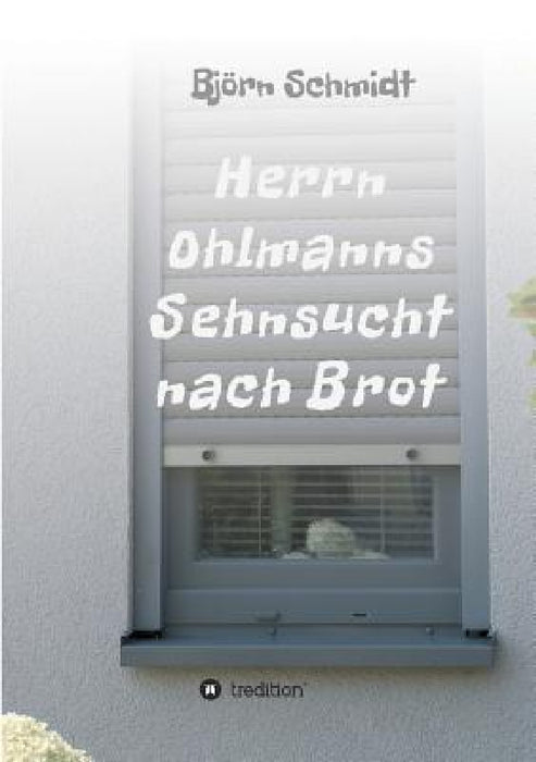 Herrn Ohlmanns Sehnsucht nach Brot by Björn Schmidt