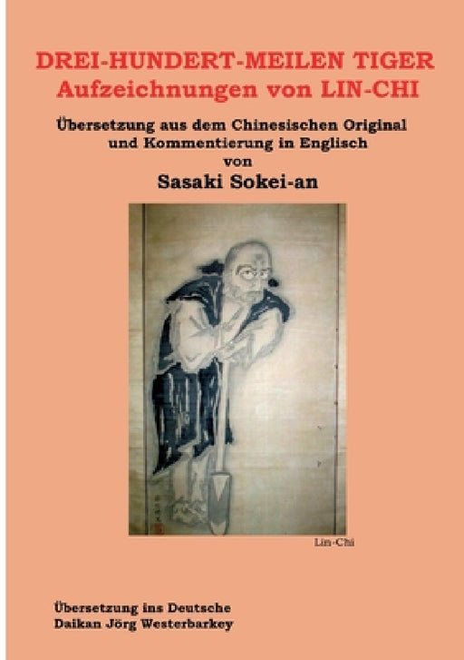 DREI-HUNDERT-MEILEN TIGER Aufzeichnungen von LIN-CHI: Übersetzung aus dem Chinesischen Original und Kommentierung in Englisch von Sasakai Sokei-an by Sokei-An Shigetsu Sasaki