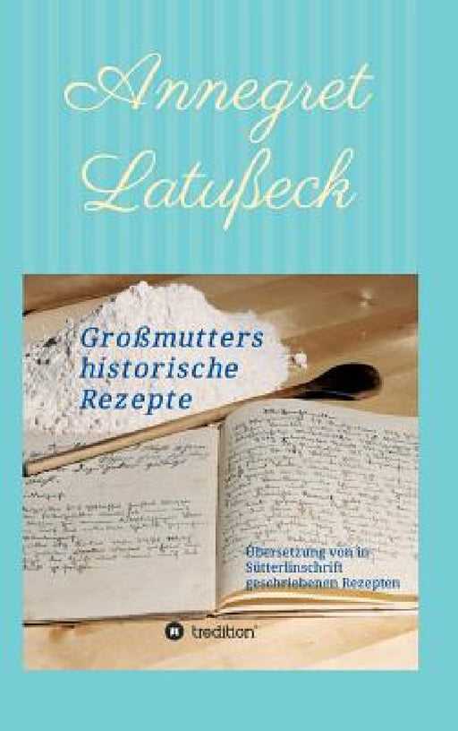 Großmutters historische Rezepte by Annegret Latußeck