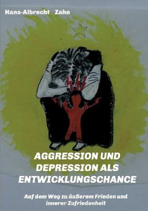 AGGRESSION und DEPRESSION als ENTWICKLUNGSCHANCE: Auf dem Weg zu äußerem Frieden und innerer Zufriedenheit by Hans-Albrecht Zahn