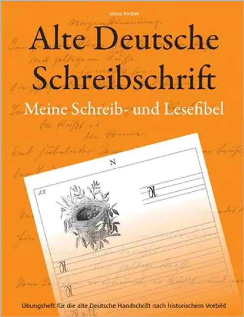 Alte Deutsche Schreibschrift - Meine Schreib- und Lesefibel: Übungsheft für die alte Deutsche Handschrift nach historischem Vorbild by Kintzel, Vasco