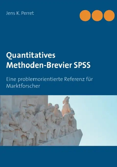 Quantitatives Methoden-Brevier SPSS: Eine problemorientierte Referenz für Marktforscher by Jens K. Perret