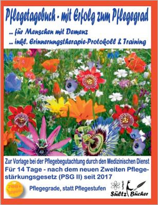 Pflegetagebuch für Menschen mit Demenz - mit Erfolg zum Pflegegrad - inkl. Erinnerungstherapie-Protokoll by Renate Sültz, Uwe H. Sültz, Jutta Sültz