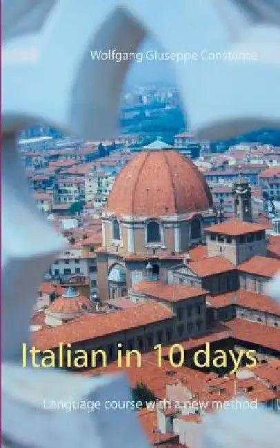 Italian in 10 days: Language course with a new method by Wolfgang Giuseppe Constance
