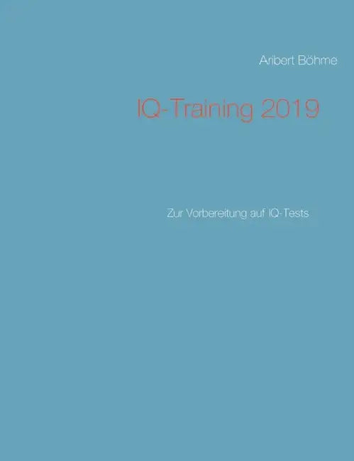 IQ-Training 2019: Zur Vorbereitung auf IQ-Tests by Aribert Böhme