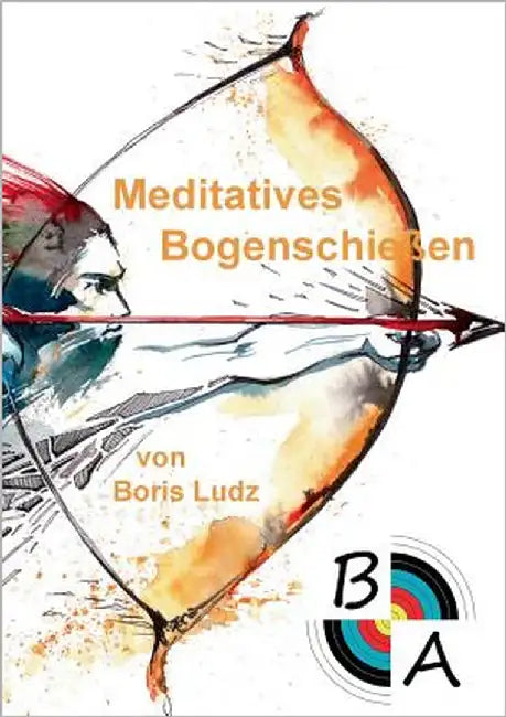 Meditatives Bogenschießen by Ludz, Boris