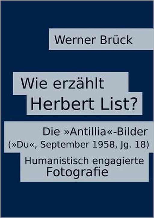 Wie erzählt Herbert List? Die "Antillia"-Bilder ("Du", September 1958, Jg. 18). Humanistisch engagierte Fotografie by Werner Brück