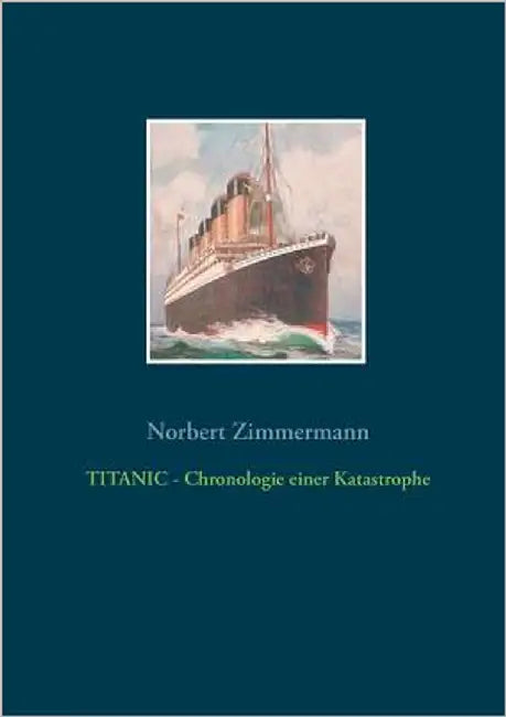 TITANIC - Chronologie einer Katastrophe by Zimmermann, Norbert
