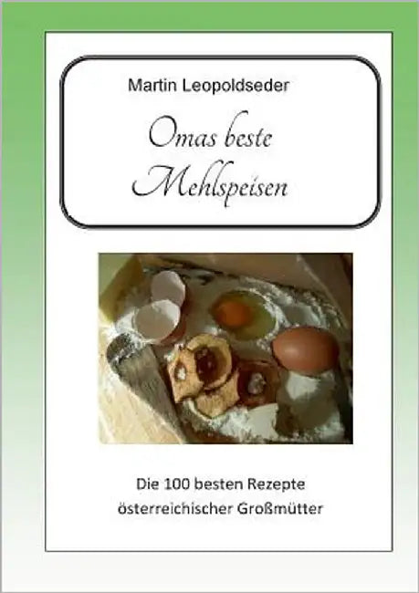 Omas beste Mehlspeisen: Die 100 besten Rezepte österreichischer Großmütter by Leopoldseder, Martin