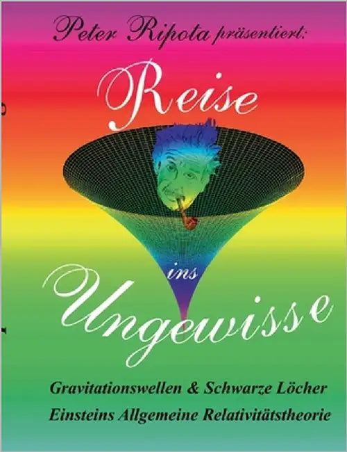 Reise ins Ungewisse: Gravitationswellen und Schwarze Löcher by Ripota, Peter