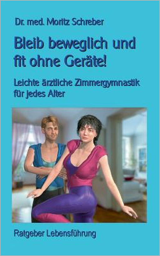 Bleib beweglich und fit ohne Geräte!: Leichte Zimmergymnastik für jedes Alter - mit 45 neuen Fotos by Klaus-Dieter Sedlacek, Moritz Schreber