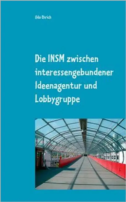 Die INSM zwischen interessengebundener Ideenagentur und Lobbygruppe: Master-Arbeit im Studienfach Politische Kommunikation by Ehrich, Udo