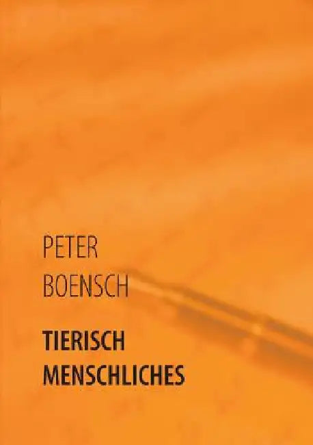 Tierisch Menschliches: Gedichte & Geschichten by Peter Boensch