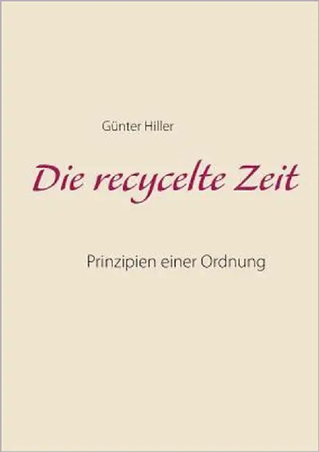 Die recycelte Zeit: Prinzipien einer Ordnung by Hiller, Günter