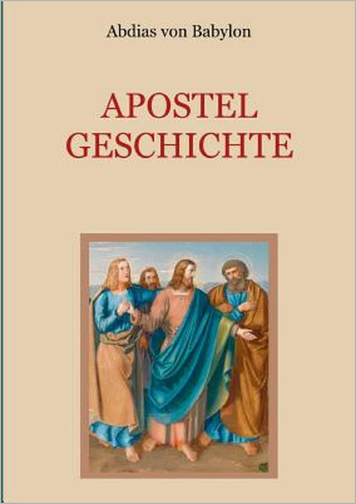 Apostelgeschichte - Leben und Taten der zwölf Apostel Jesu Christi by Conrad Eibisch, Abdias Von Babylon