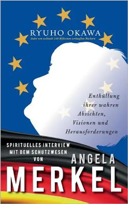 Spirituelles Interview mit dem Schutzwesen von Angela Merkel: Enthüllung ihrer wahren Absichten, Visionen und Herausforderungen by Okawa, Ryuho