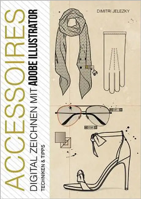 ACCESSOIRES - Digital Zeichnen mit Adobe Illustrator: Techniken & Tipps by Jelezky, Dimitri