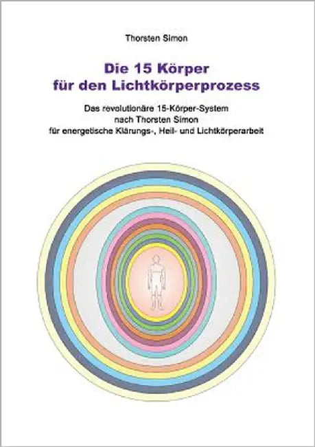 Die 15 Körper für den Lichtkörperprozess: Das revolutionäre 15-Körper-System nach Thorsten Simon by Simon, Thorsten
