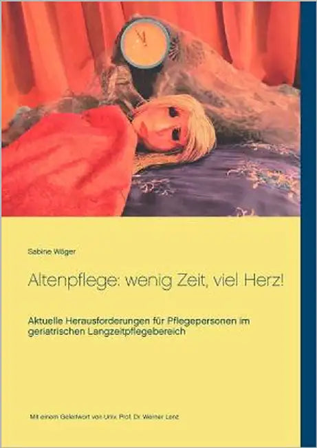 Altenpflege: wenig Zeit, viel Herz!: Aktuelle Herausforderungen für Pflegepersonen im geriatrischen Langzeitpflegebereich by Wöger, Sabine