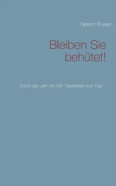 Bleiben Sie behütet!: Durch das Jahr mit 365 "Gedanken zum Tag" by Dietrich Rusam