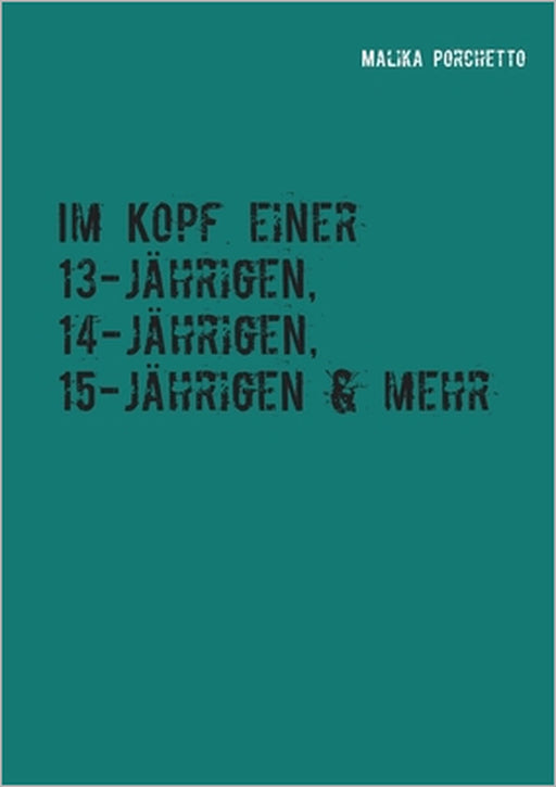 Im Kopf einer 13-jährigen, 14-jährigen, 15-jährigen & mehr by Malika Porchetto