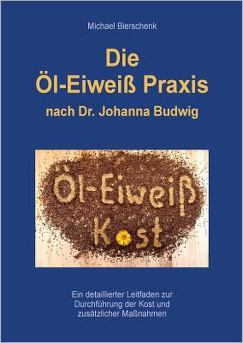 Die Öl-Eiweiß Praxis: nach Dr. Johanna Budwig by Michael Bierschenk