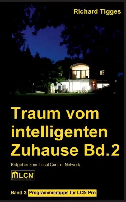 Traum vom intelligenten Zuhause - Band 2: Programmier-Ratgeber für LCN Pro by Richard Tigges