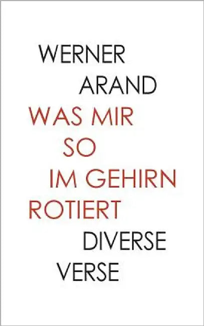 Was mir so im Gehirn rotiert: Diverse Verse by Arand, Werner