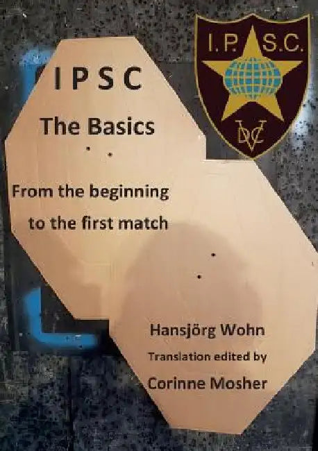 IPSC The Basics: From the beginning to the first match by Hansjörg Wohn