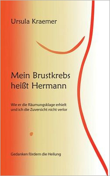 Mein Brustkrebs heißt Hermann: Wie er die Räumungsklage erhielt und ich die Zuversicht nicht verlor by Ursula Kraemer