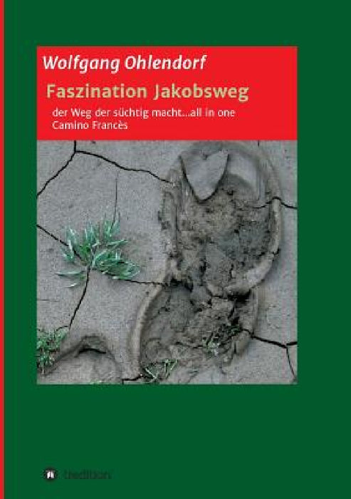 Faszination Jakobsweg - der Weg der süchtig macht...all in one by Wolfgang Ohlendorf