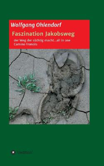Faszination Jakobsweg - der Weg der süchtig macht...all in one by Wolfgang Ohlendorf
