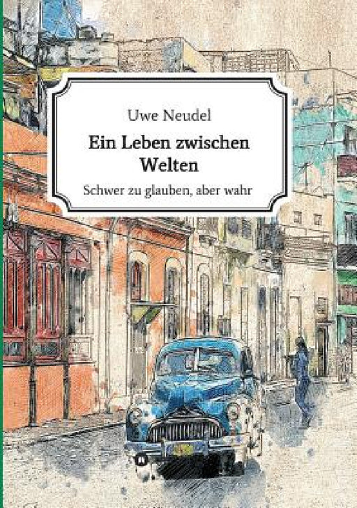 Ein Leben zwischen Welten by Uwe Neudel