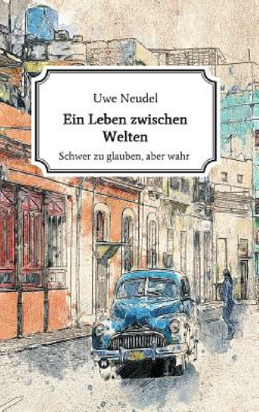 Ein Leben zwischen Welten by Uwe Neudel