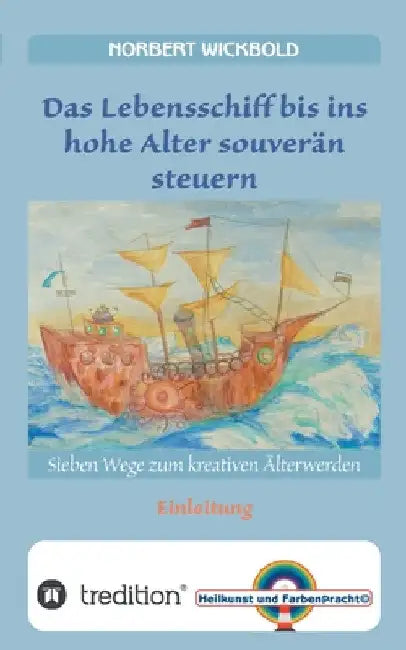Sieben Wege zum kreativen Älterwerden: Einleitung: Das Lebensschiff bis ins Alter souverän steuern by Norbert Wickbold