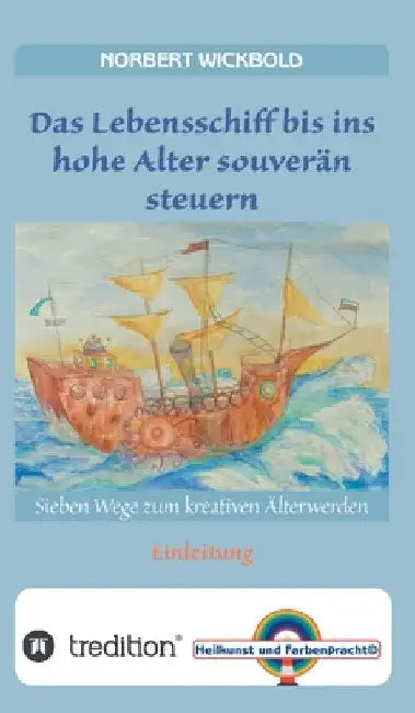 Sieben Wege zum kreativen Älterwerden: Einleitung: Das Lebensschiff bis ins Alter souverän steuern by Norbert Wickbold