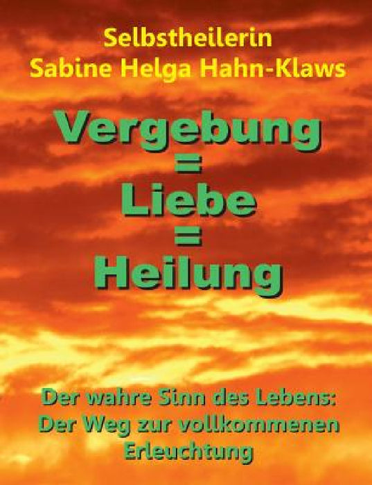 Vergebung = Liebe = Heilung by Selbstheilerin Sabine Helga Hahn-Klaws