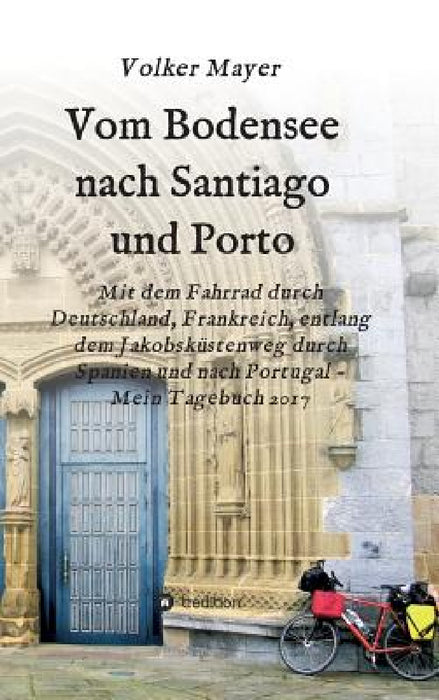 Vom Bodensee nach Santiago und Porto by Volker Mayer
