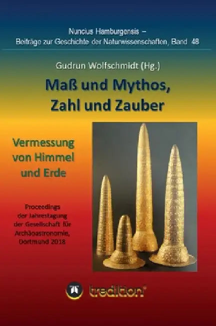 Maß und Mythos, Zahl und Zauber - Die Vermessung von Himmel und Erde: Tagung der Gesellschaft für Archäoastronomie in Dortmund 2018. Nuncius Hamburgen by Gudrun Wolfschmidt