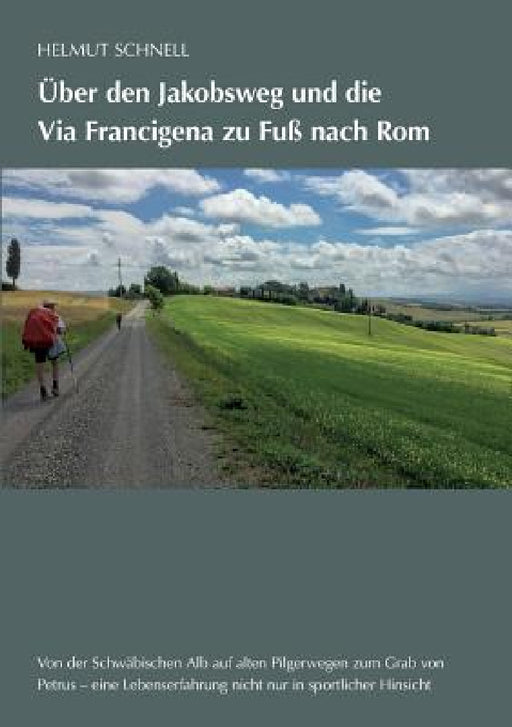 Über den Jakobsweg und die Via Francigena zu Fuß nach Rom by Helmut Schnell