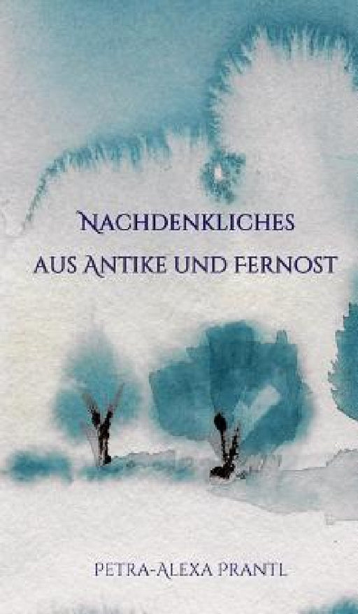 Nachdenkliches aus Antike und Fernost by Petra-Alexa Prantl