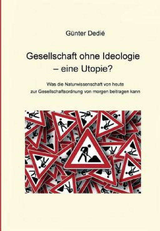 Gesellschaft Ohne Ideologie - Eine Utopie? by Gunter Dedie