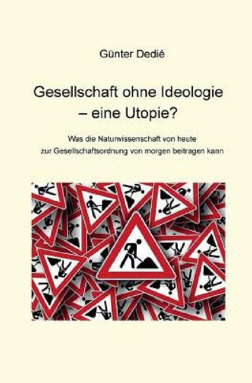 Gesellschaft ohne Ideologie - eine Utopie? by Günter Dedié