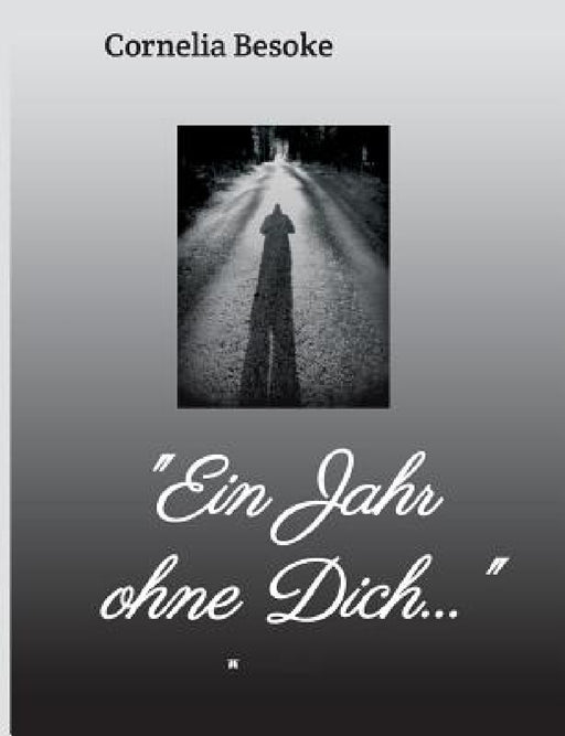 "Ein Jahr ohne Dich..." by Cornelia Besoke