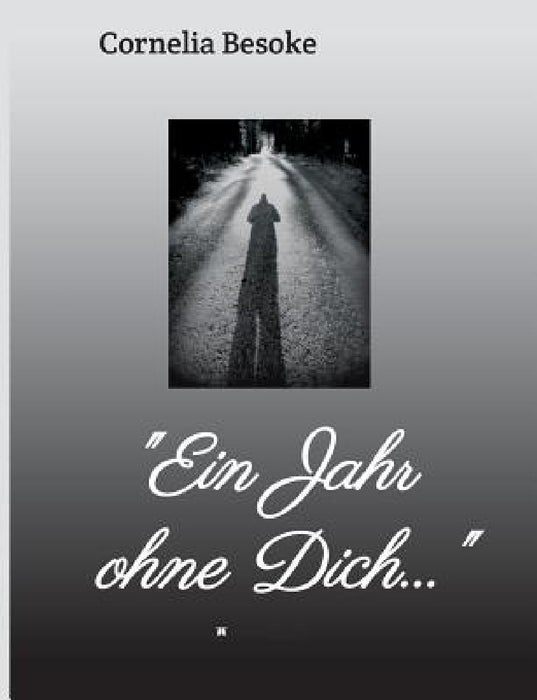 "Ein Jahr ohne Dich..." by Cornelia Besoke