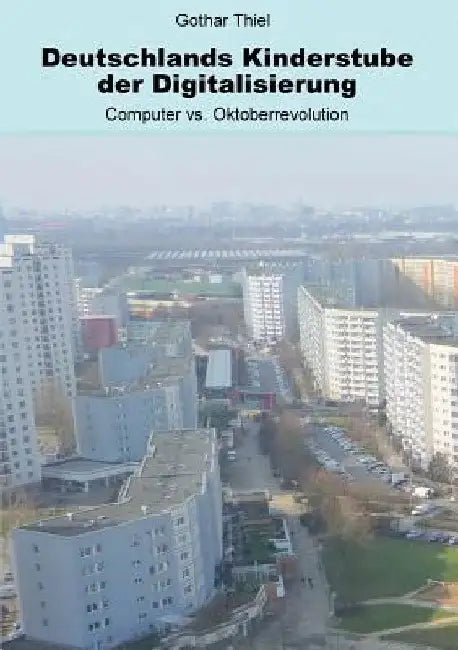 Deutschlands Kinderstube der Digitalisierung by Gothar Thiel