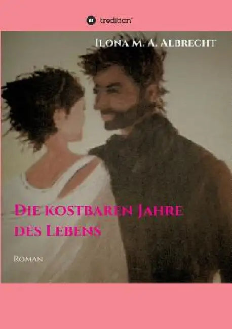 Die kostbaren Jahre des Lebens by Ilona M. a. Albrecht