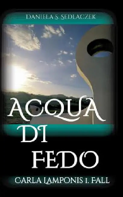 Acqua Di Fedo by Daniela S. Sedlaczek
