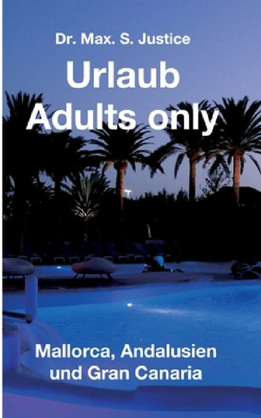 Urlaub Adults only: Mallorca, Andalusien und Gran Canaria by Max S. Justice